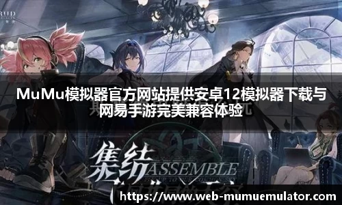 MuMu模拟器官方网站提供安卓12模拟器下载与网易手游完美兼容体验
